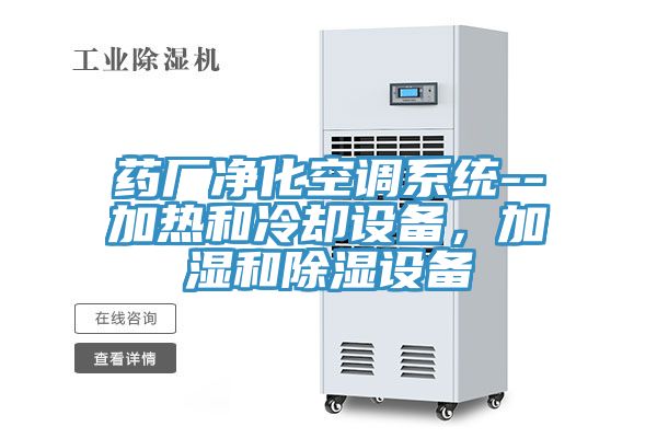 药厂净化空调系统--加热和冷却设备，加湿和除湿设备