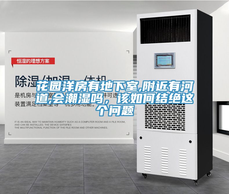 花园洋房有地下室,附近有河道,会潮湿吗，该如何结绝这个问题
