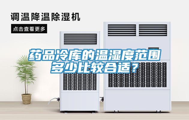 药品冷库的温湿度范围多少比较合适？