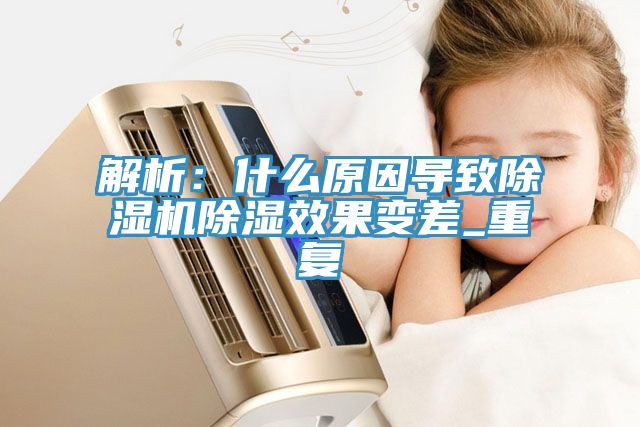 解析：什么原因导致91免费网站在线观看除湿效果变差_重复