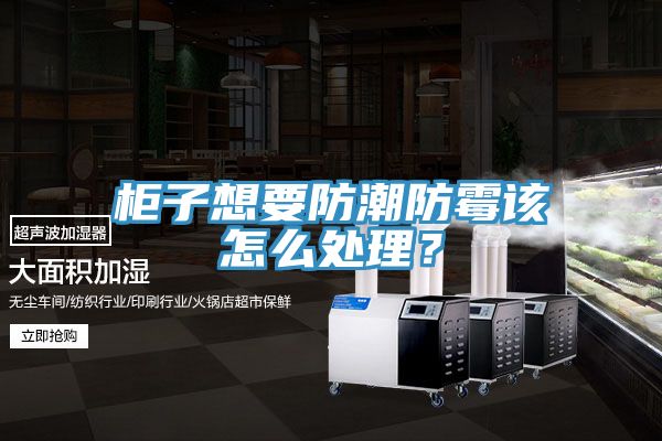柜子想要防潮防霉该怎么处理？