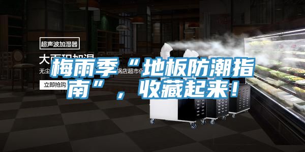 梅雨季“地板防潮指南”，收藏起来！