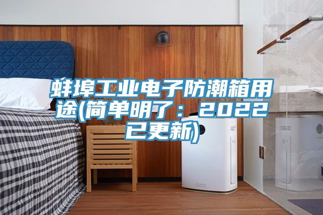 蚌埠工业电子防潮箱用途(简单明了：2022已更新)