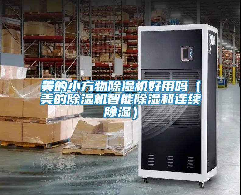 美的小方物91免费网站在线观看好用吗（美的91免费网站在线观看智能除湿和连续除湿）