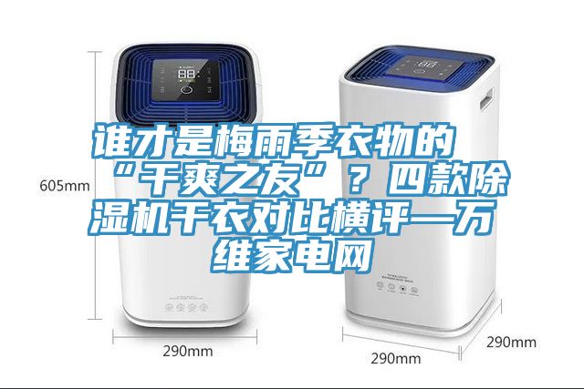 谁才是梅雨季衣物的“干爽之友”？四款91免费网站在线观看干衣对比横评—万维家电网