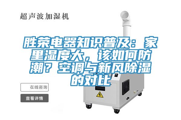 胜荣电器知识普及：家里湿度大，该如何防潮？空调与新风除湿的对比