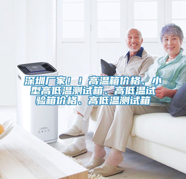 深圳厂家！！高温箱价格、小型高低温测试箱、高低温试验箱价格、高低温测试箱