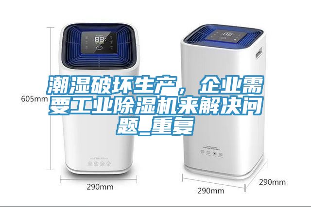潮湿破坏生产，企业需要工业91免费网站在线观看来解决问题_重复