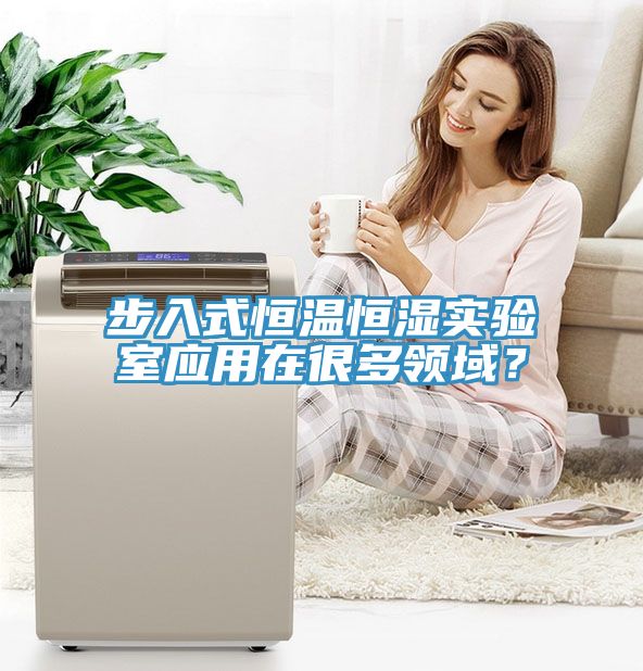 步入式恒温恒湿实验室应用在很多领域？