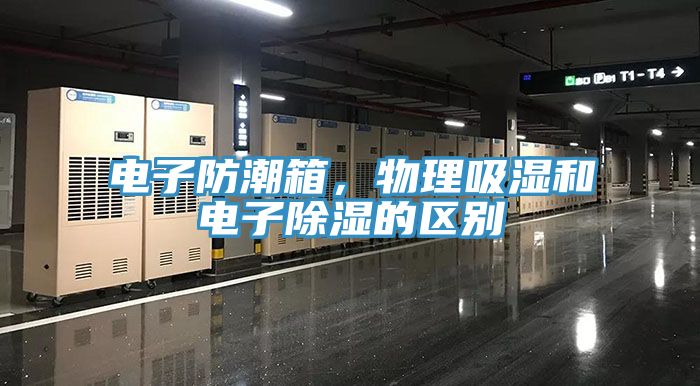 电子防潮箱，物理吸湿和电子除湿的区别