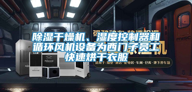 除湿干燥机、湿度控制器和循环风机设备为西门子员工快速烘干衣服