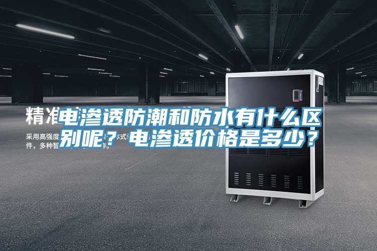 电渗透防潮和防水有什么区别呢？电渗透价格是多少？