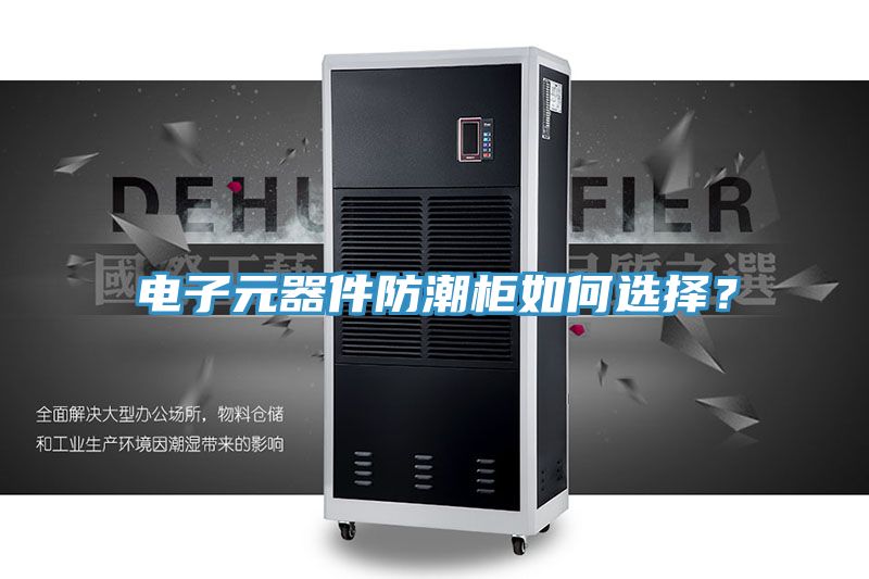 电子元器件防潮柜如何选择？