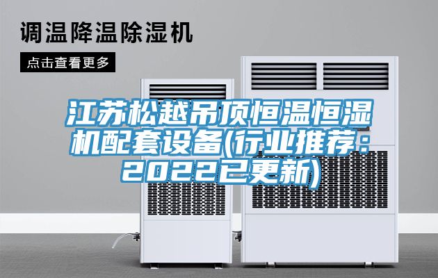 江苏松越吊顶恒温恒湿机配套设备(行业推荐：2022已更新)
