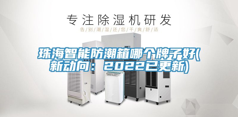 珠海智能防潮箱哪个牌子好(新动向：2022已更新)