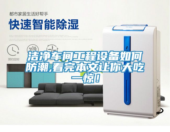 洁净车间工程设备如何防潮,看完本文让你大吃一惊！