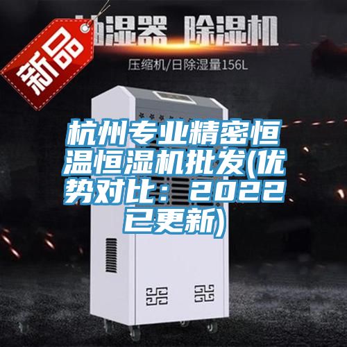 杭州专业精密恒温恒湿机批发(优势对比：2022已更新)