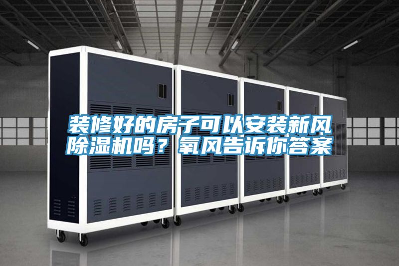 装修好的房子可以安装新风91免费网站在线观看吗？氧风告诉你答案