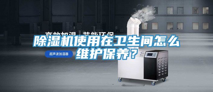 91免费网站在线观看使用在卫生间怎么维护保养？