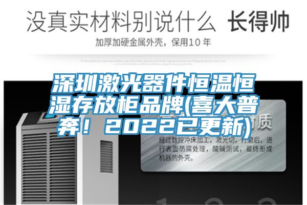 深圳激光器件恒温恒湿存放柜品牌(喜大普奔！2022已更新)