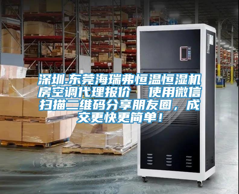 深圳.东莞海瑞弗恒温恒湿机房空调代理报价  使用微信扫描二维码分享朋友圈，成交更快更简单！