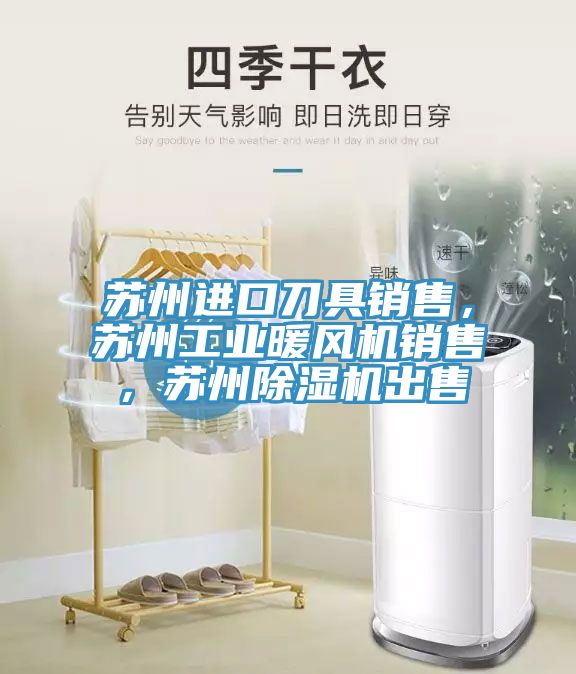 苏州进口刀具销售，苏州工业暖风机销售，苏州91免费网站在线观看出售