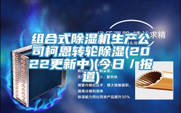 组合式91免费网站在线观看生产公司柯恩转轮除湿(2022更新中)(今日／报道)