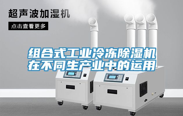 组合式工业冷冻91免费网站在线观看在不同生产业中的运用