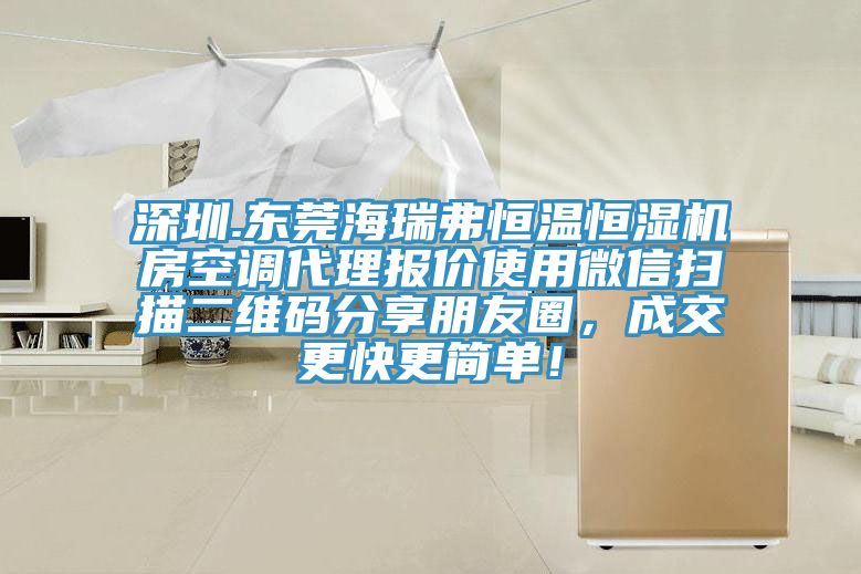 深圳.东莞海瑞弗恒温恒湿机房空调代理报价使用微信扫描二维码分享朋友圈，成交更快更简单！