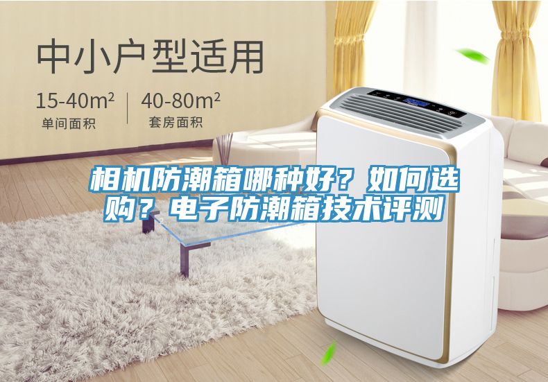 相机防潮箱哪种好？如何选购？电子防潮箱技术评测