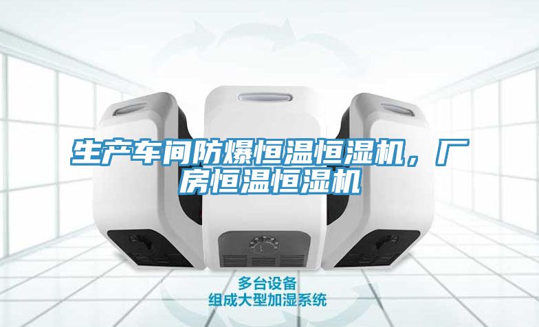 生产车间防爆恒温恒湿机，厂房恒温恒湿机