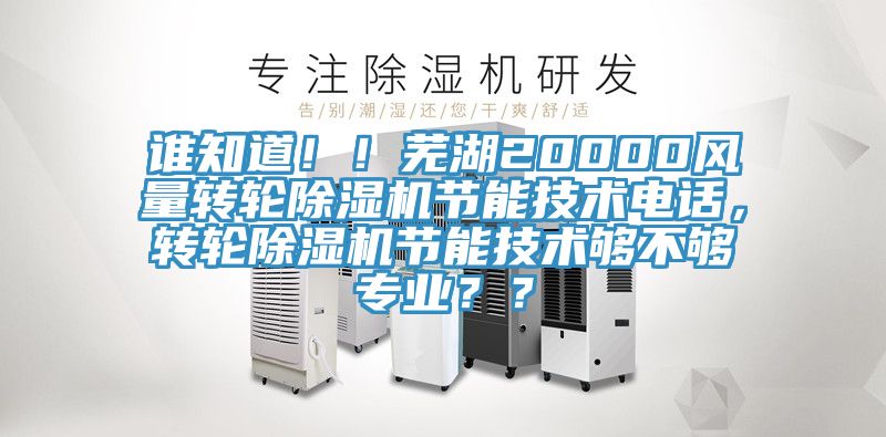 谁知道！！芜湖20000风量转轮91免费网站在线观看节能技术电话，转轮91免费网站在线观看节能技术够不够专业？？