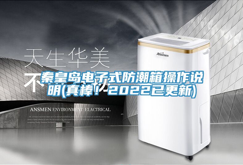 秦皇岛电子式防潮箱操作说明(真棒！2022已更新)