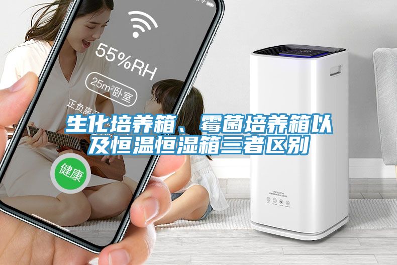 生化培养箱、霉菌培养箱以及恒温恒湿箱三者区别