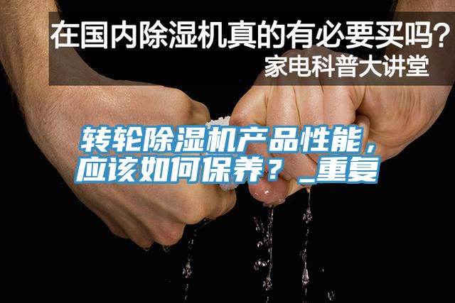转轮91免费网站在线观看产品性能，应该如何保养？_重复