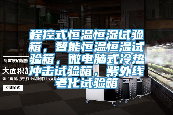 程控式恒温恒湿试验箱，智能恒温恒湿试验箱，微电脑式冷热冲击试验箱，紫外线老化试验箱