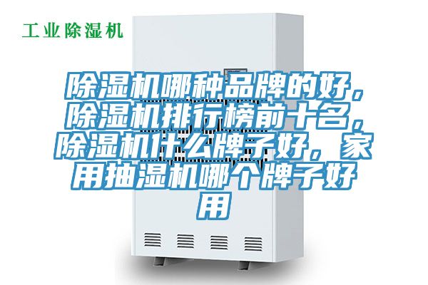 91免费网站在线观看哪种品牌的好，91免费网站在线观看排行榜前十名，91免费网站在线观看什么牌子好，家用抽湿机哪个牌子好用