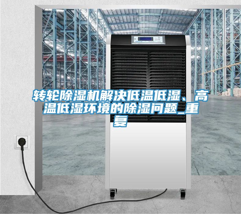 转轮91免费网站在线观看解决低温低湿、高温低湿环境的除湿问题_重复
