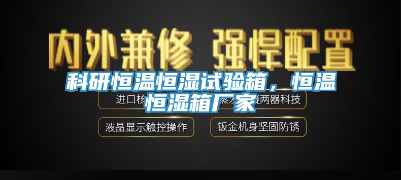 科研恒温恒湿试验箱，恒温恒湿箱厂家