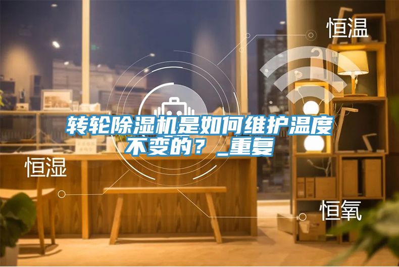 转轮91免费网站在线观看是如何维护温度不变的？_重复