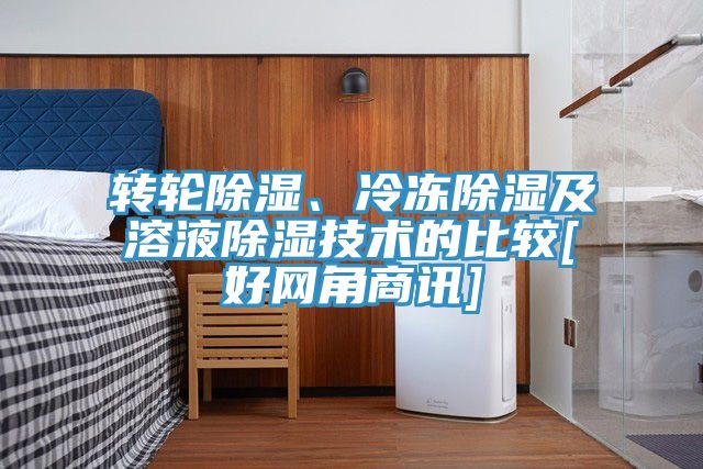 转轮除湿、冷冻除湿及溶液除湿技术的比较[好网角商讯]